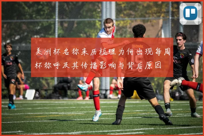 美洲杯名称来历梳理为何出现每周杯称呼及其传播影响与背后原因