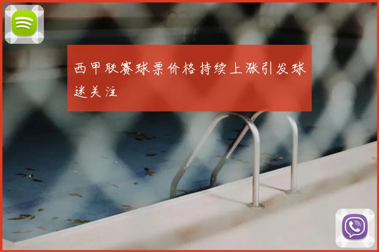 西甲联赛球票价格持续上涨引发球迷关注