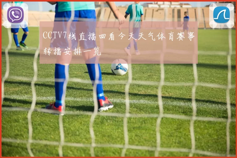 CCTV7线直播回看今天天气体育赛事转播安排一览