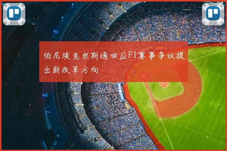 伯尼埃克尔斯通回应F1赛事争议提出新改革方向