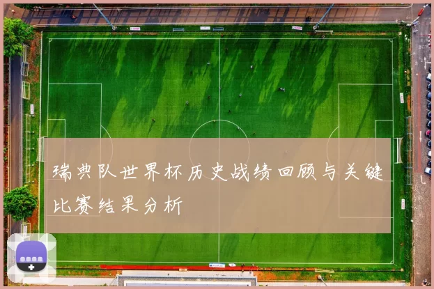 瑞典队世界杯历史战绩回顾与关键比赛结果分析