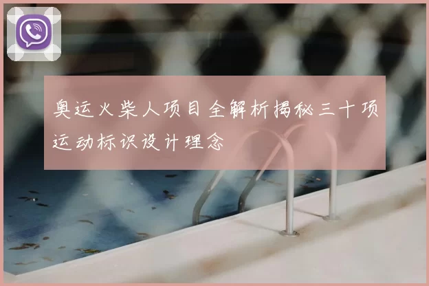奥运火柴人项目全解析揭秘三十项运动标识设计理念