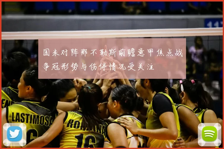 国米对阵那不勒斯前瞻意甲焦点战争冠形势与伤停情况受关注