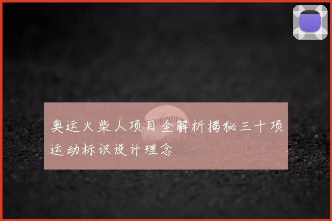 奥运火柴人项目全解析揭秘三十项运动标识设计理念